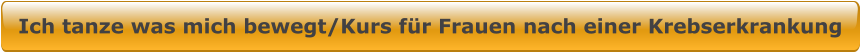 Ich tanze was mich bewegt/Kurs für Frauen nach einer Krebserkrankung